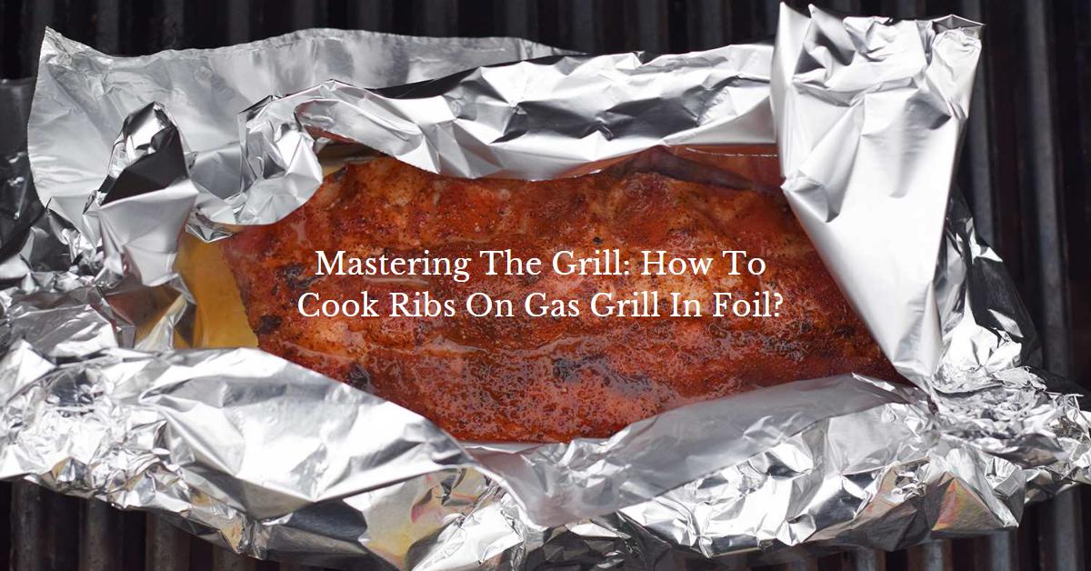 How To Cook Ribs On Gas Grill In Foil