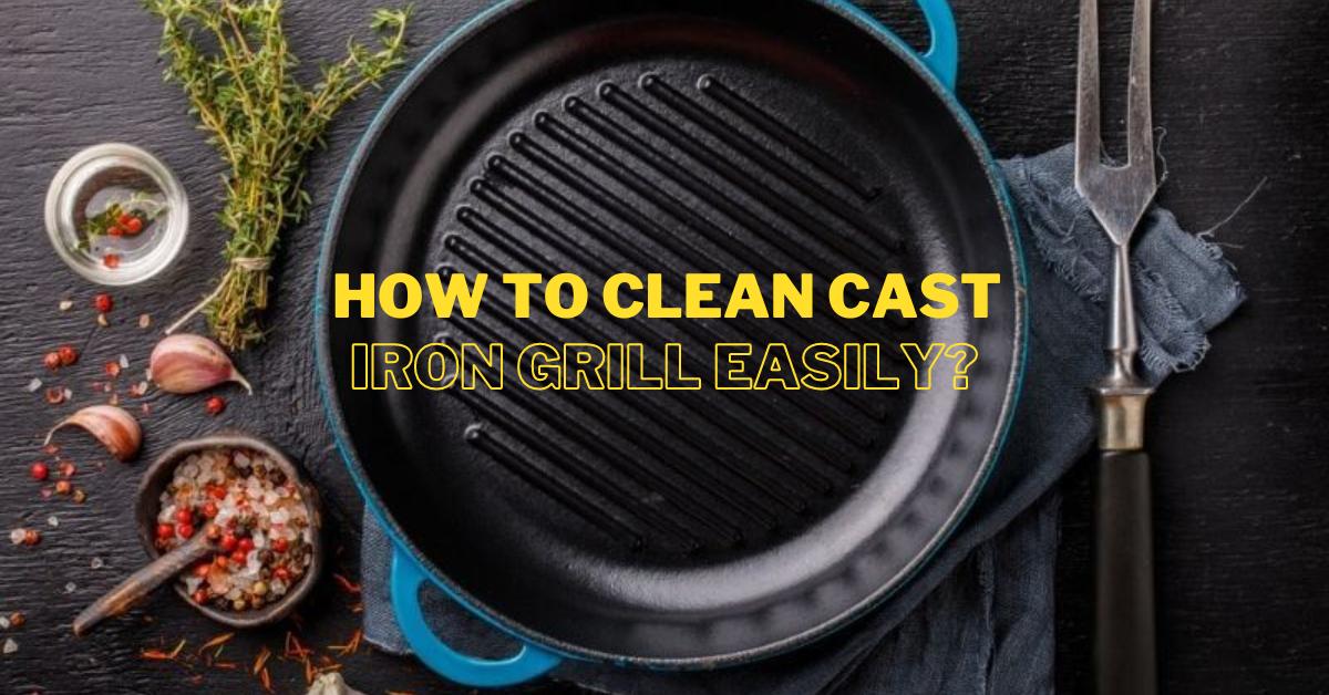 How to Clean Cast Iron Grill Easily