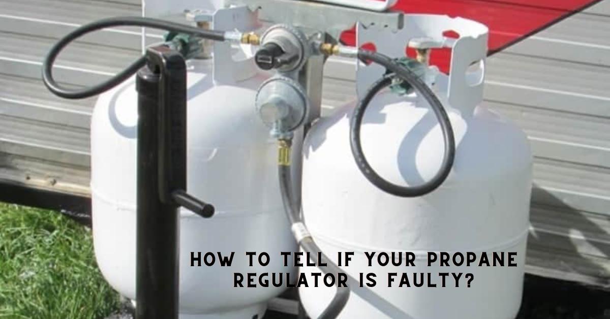How To Tell If Your Propane Regulator Is Faulty