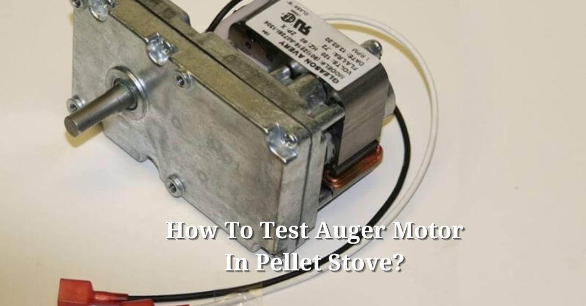 How To Test Auger Motor In Pellet Stove