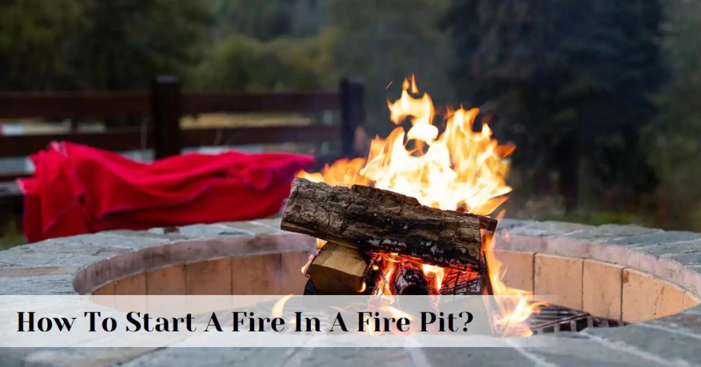 How To Start A Fire In A Fire Pit? Hungry Grills