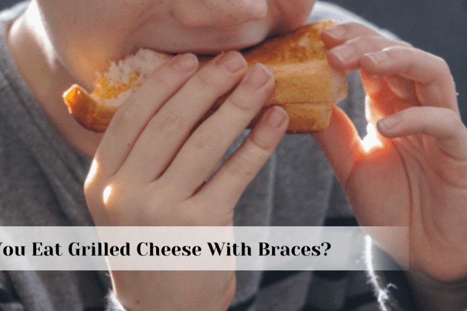 Can You Eat Grilled Cheese With Braces