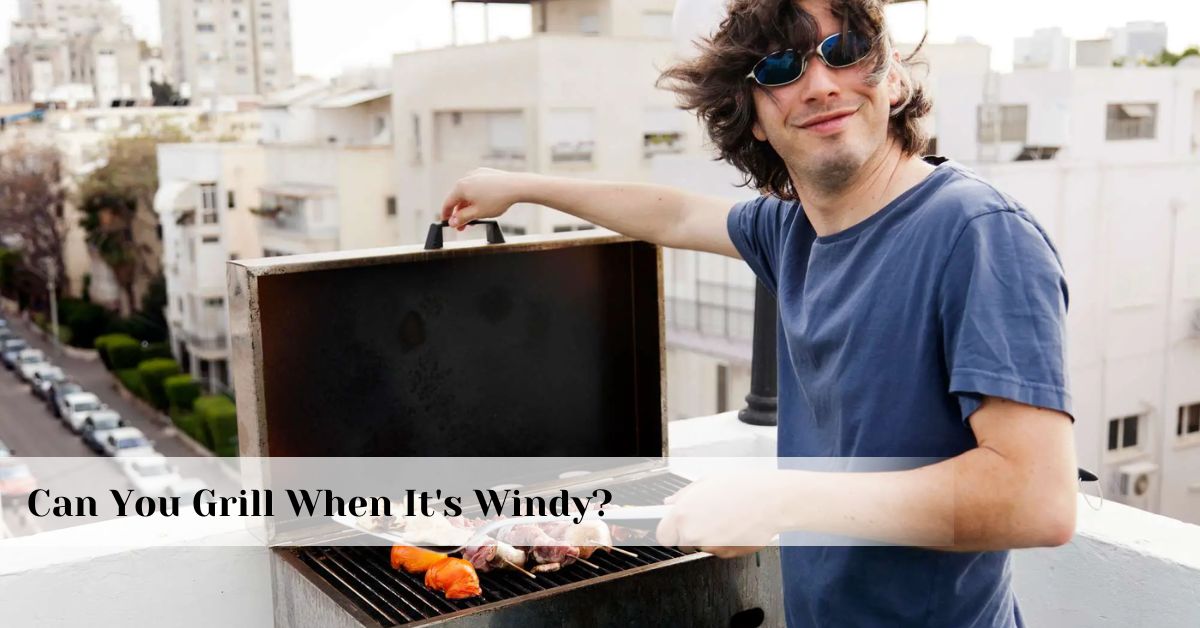 can you grill when it's windy